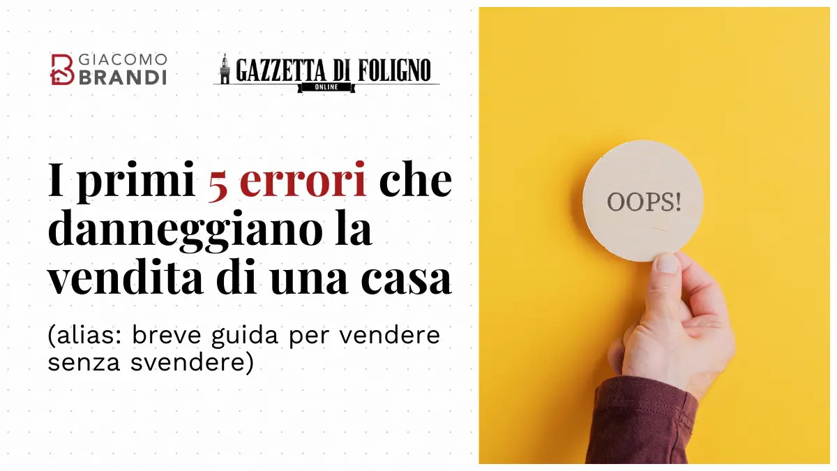I primi 5 errori che danneggiano la vendita di una casa (alias: breve guida per vendere senza svendere).