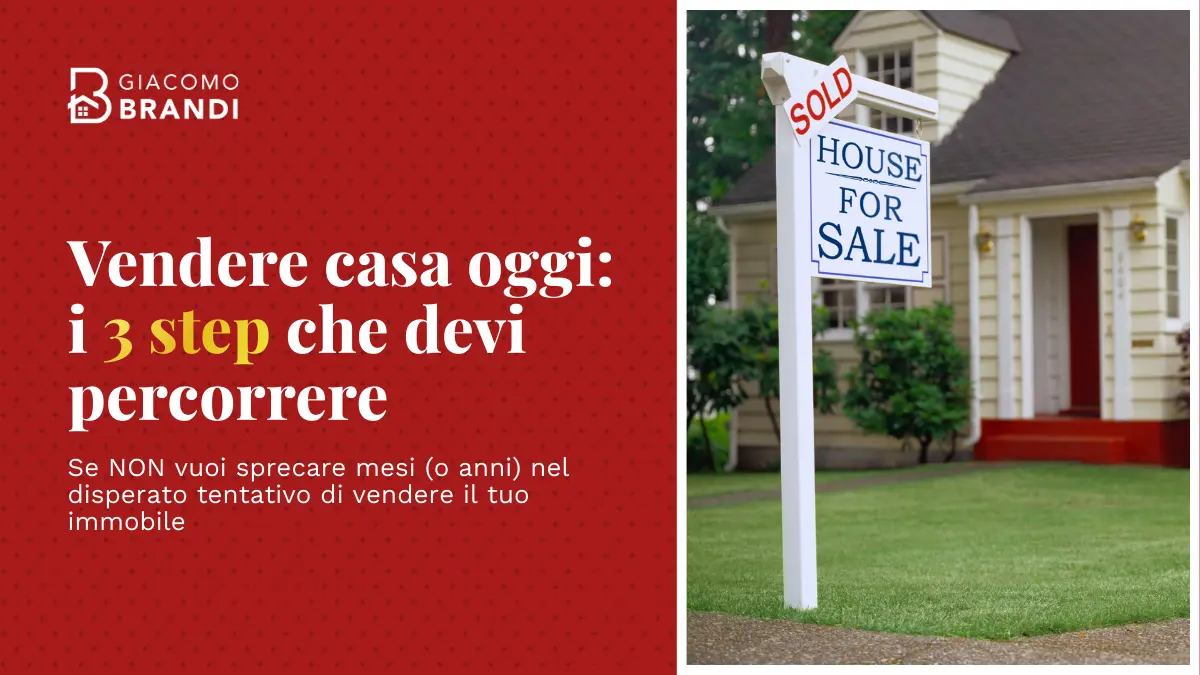 Vendere casa oggi – i 3 step che devi percorrere se NON vuoi sprecare mesi (o anni) nel disperato tentativo di vendere il tuo immobile